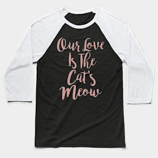 Our love is The Cat's Meow Baseball T-Shirt